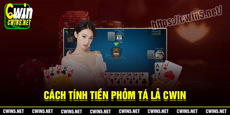 Cách tính tiền Phỏm tá lả Cwin