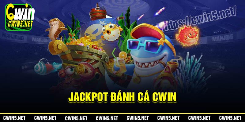 Ưu điểm chơi Jackpot đánh cá Cwin